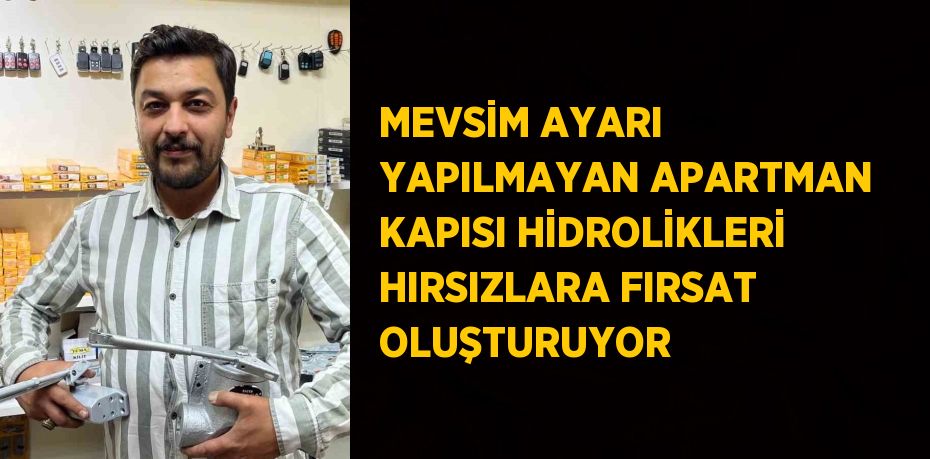 MEVSİM AYARI YAPILMAYAN APARTMAN KAPISI HİDROLİKLERİ HIRSIZLARA FIRSAT OLUŞTURUYOR