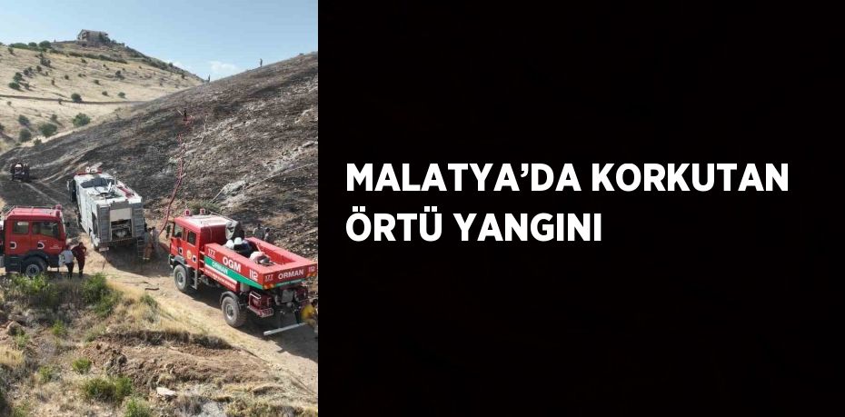 MALATYA’DA KORKUTAN ÖRTÜ YANGINI