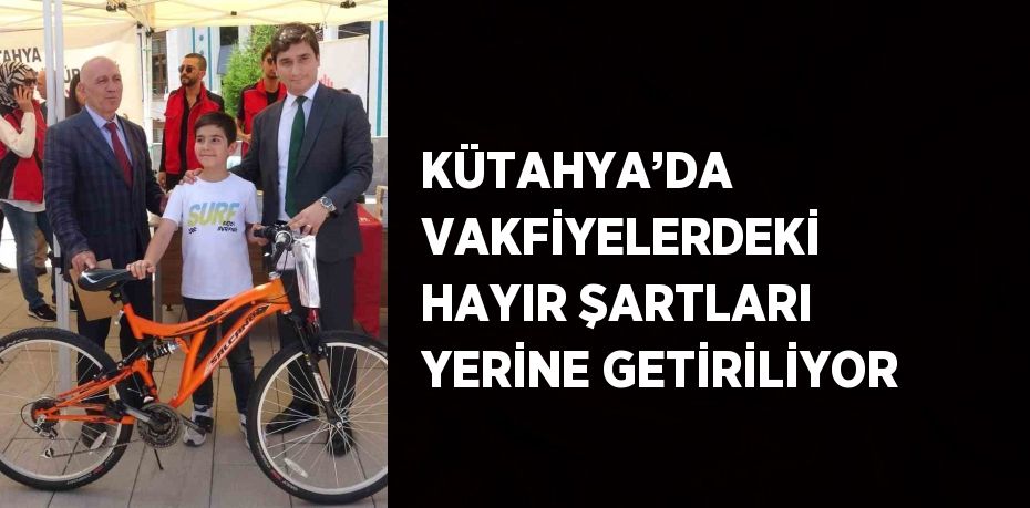 KÜTAHYA’DA VAKFİYELERDEKİ HAYIR ŞARTLARI YERİNE GETİRİLİYOR