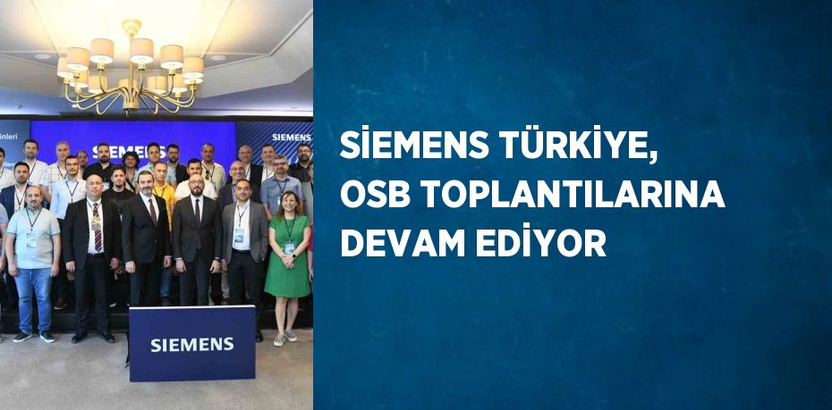 SİEMENS TÜRKİYE, OSB TOPLANTILARINA DEVAM EDİYOR