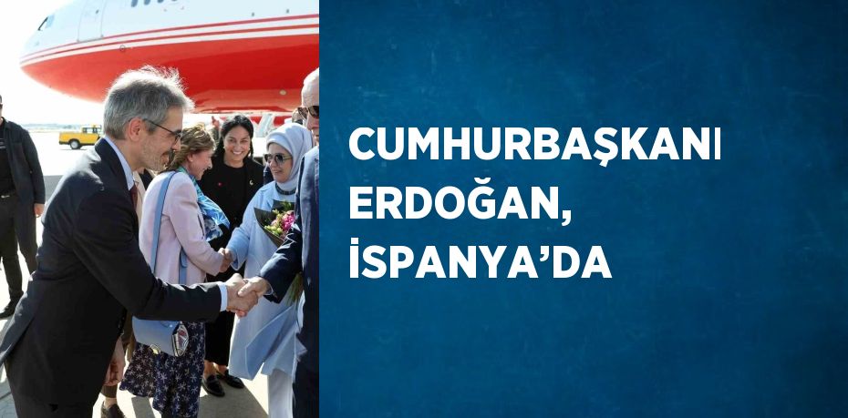 CUMHURBAŞKANI ERDOĞAN, İSPANYA’DA