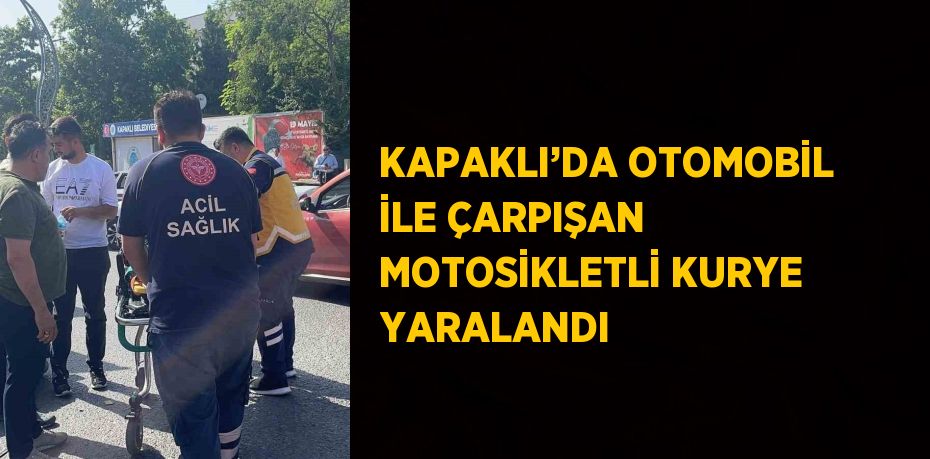 KAPAKLI’DA OTOMOBİL İLE ÇARPIŞAN MOTOSİKLETLİ KURYE YARALANDI