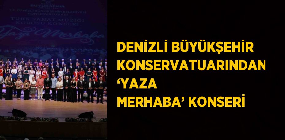 DENİZLİ BÜYÜKŞEHİR KONSERVATUARINDAN ‘YAZA MERHABA’ KONSERİ