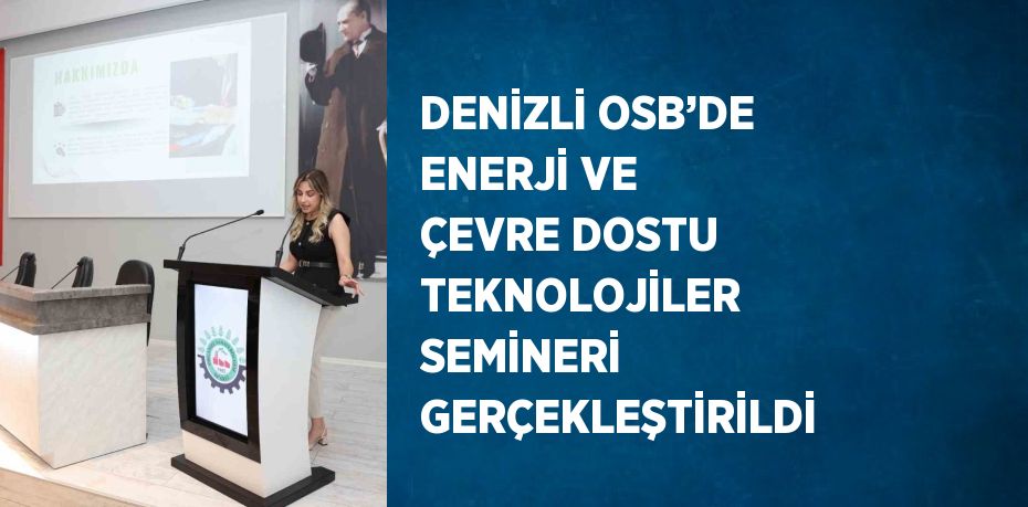 DENİZLİ OSB’DE ENERJİ VE ÇEVRE DOSTU TEKNOLOJİLER SEMİNERİ GERÇEKLEŞTİRİLDİ