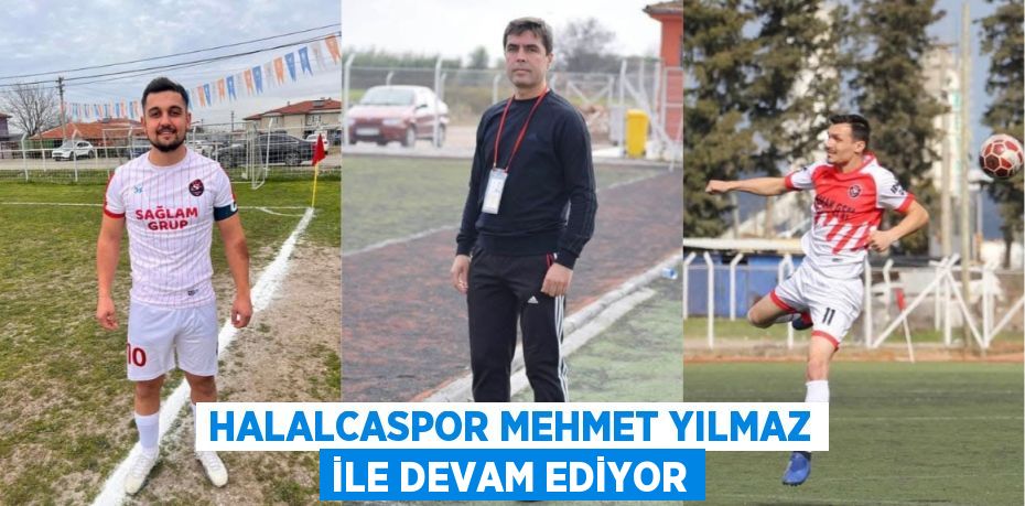 HALALCASPOR MEHMET YILMAZ İLE DEVAM EDİYOR