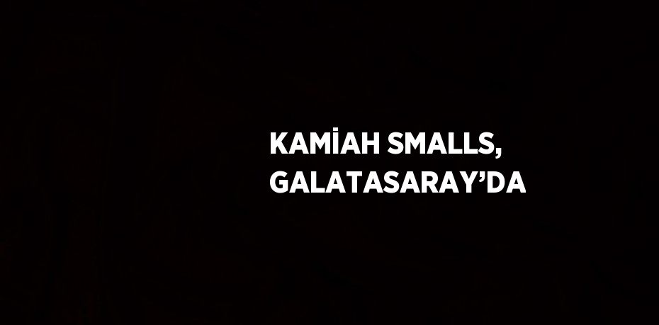 KAMİAH SMALLS, GALATASARAY’DA