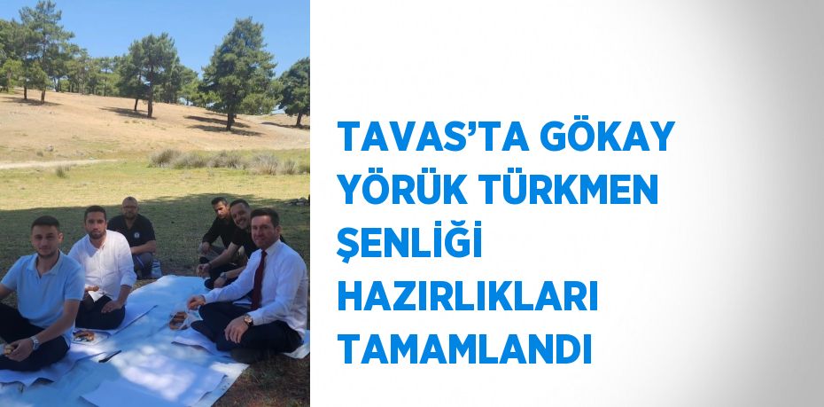 TAVAS’TA GÖKAY YÖRÜK TÜRKMEN ŞENLİĞİ HAZIRLIKLARI TAMAMLANDI