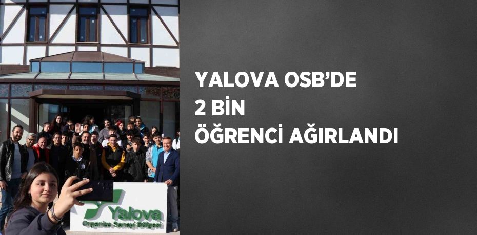 YALOVA OSB’DE 2 BİN ÖĞRENCİ AĞIRLANDI