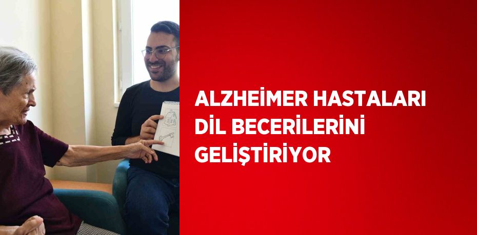 ALZHEİMER HASTALARI DİL BECERİLERİNİ GELİŞTİRİYOR