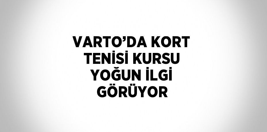 VARTO’DA KORT TENİSİ KURSU YOĞUN İLGİ GÖRÜYOR