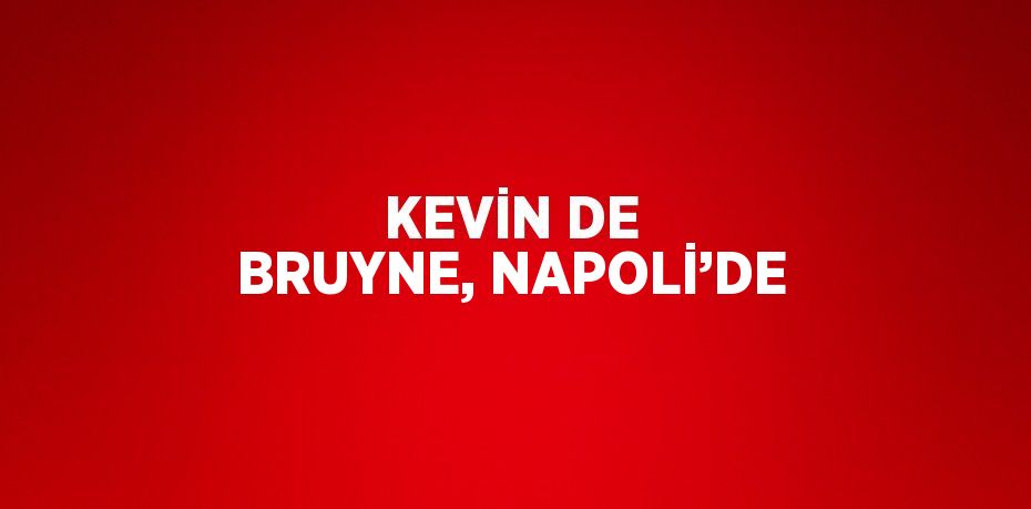 KEVİN DE BRUYNE, NAPOLİ’DE