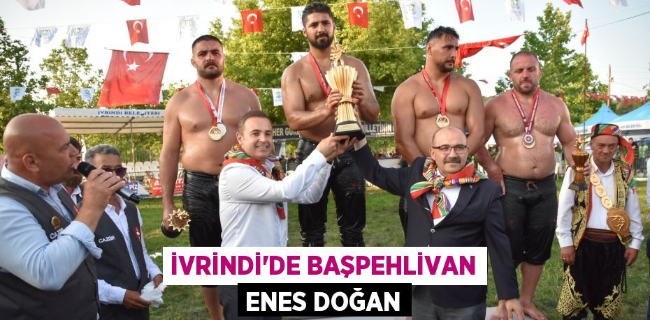 İVRİNDİ’DE BAŞPEHLİVAN ENES DOĞAN