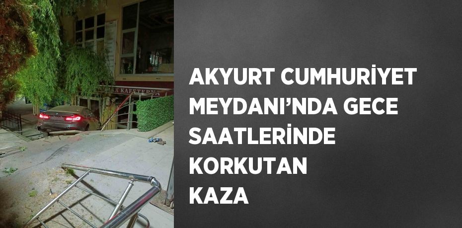 AKYURT CUMHURİYET MEYDANI’NDA GECE SAATLERİNDE KORKUTAN KAZA