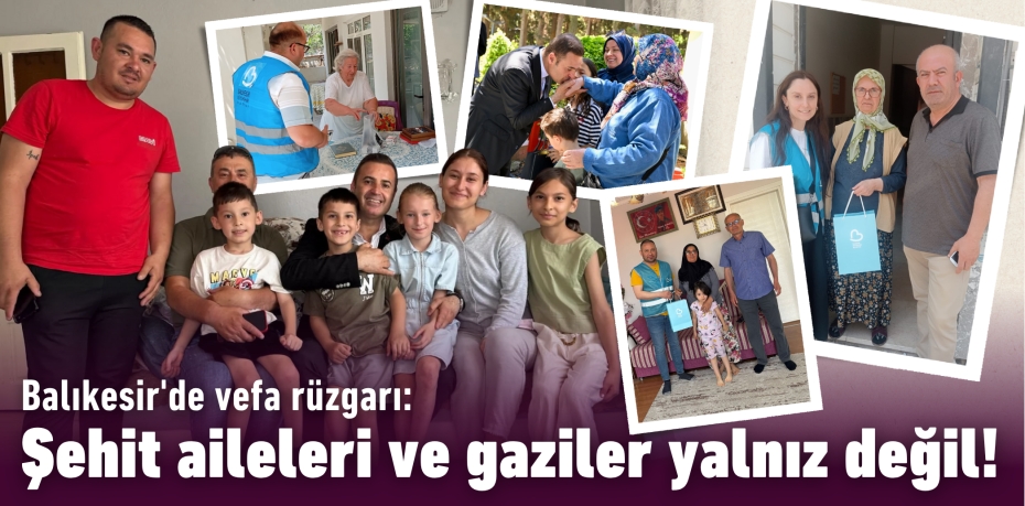 Balıkesir'de vefa rüzgarı:  Şehit aileleri ve gaziler yalnız değil!