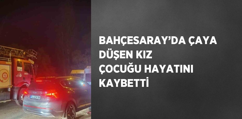 BAHÇESARAY’DA ÇAYA DÜŞEN KIZ ÇOCUĞU HAYATINI KAYBETTİ