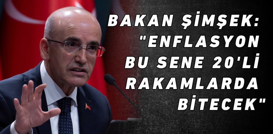 Bakan Şimşek: "Enflasyon bu sene 20'li rakamlarda bitecek"