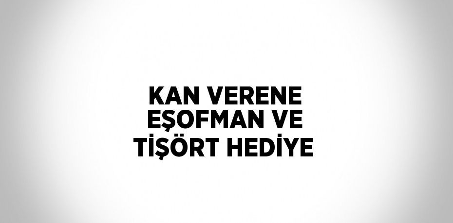 KAN VERENE EŞOFMAN VE TİŞÖRT HEDİYE
