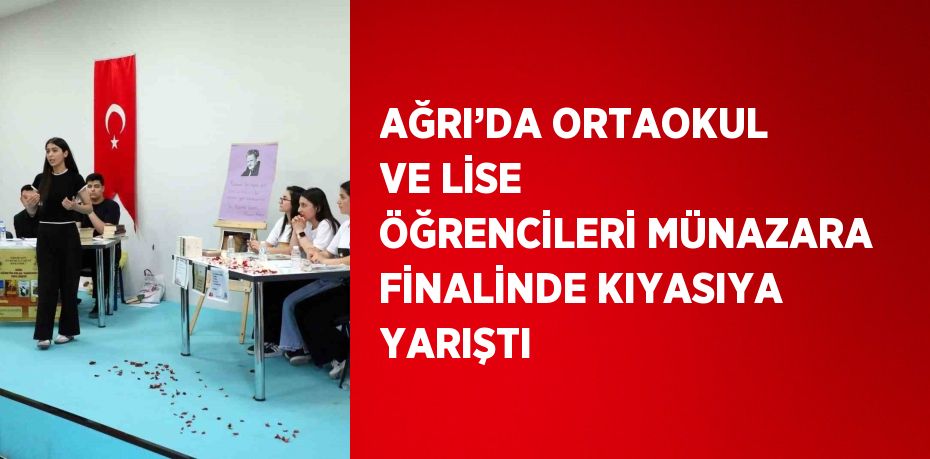 AĞRI’DA ORTAOKUL VE LİSE ÖĞRENCİLERİ MÜNAZARA FİNALİNDE KIYASIYA YARIŞTI