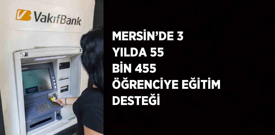MERSİN’DE 3 YILDA 55 BİN 455 ÖĞRENCİYE EĞİTİM DESTEĞİ