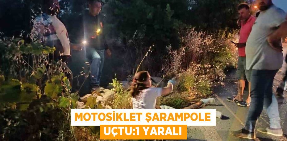 MOTOSİKLET ŞARAMPOLE UÇTU:1 YARALI