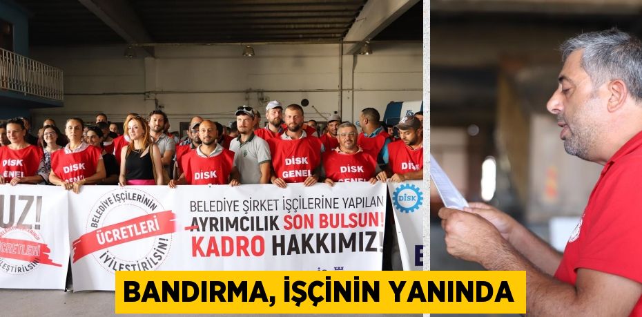 BANDIRMA, İŞÇİNİN YANINDA