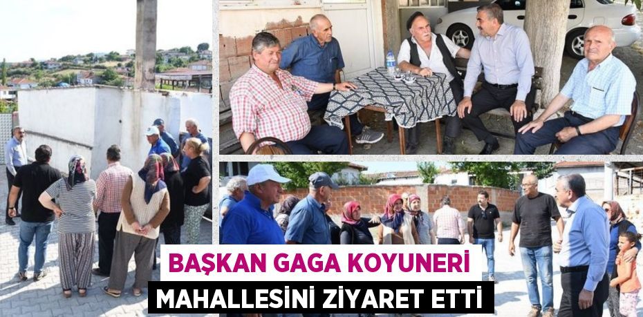 BAŞKAN GAGA KOYUNERİ MAHALLESİNİ ZİYARET ETTİ