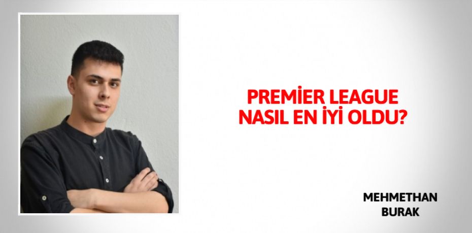 PREMİER LEAGUE  NASIL EN İYİ OLDU?