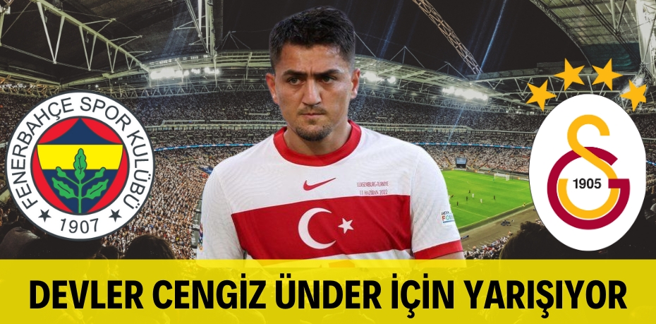 DEVLER CENGİZ ÜNDER İÇİN YARIŞIYOR