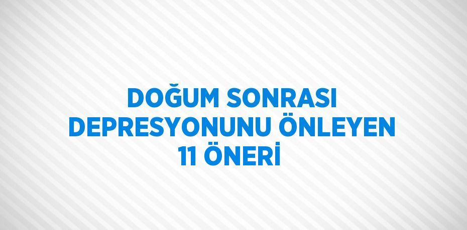 DOĞUM SONRASI DEPRESYONUNU ÖNLEYEN 11 ÖNERİ