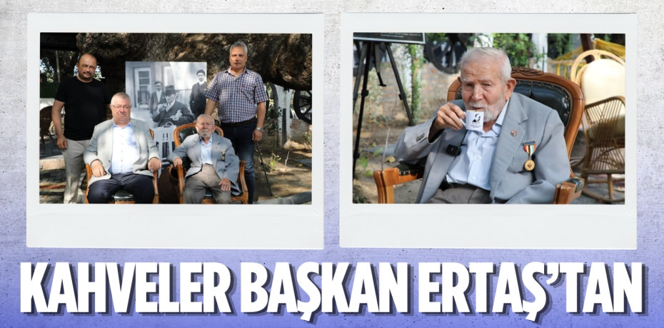 KAHVELER BAŞKAN ERTAŞ’TAN