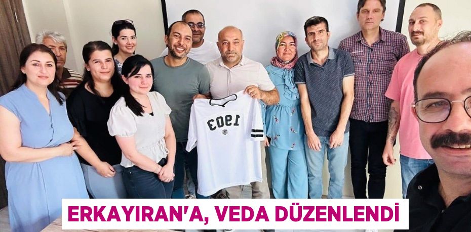 ERKAYIRAN'A, VEDA DÜZENLENDİ