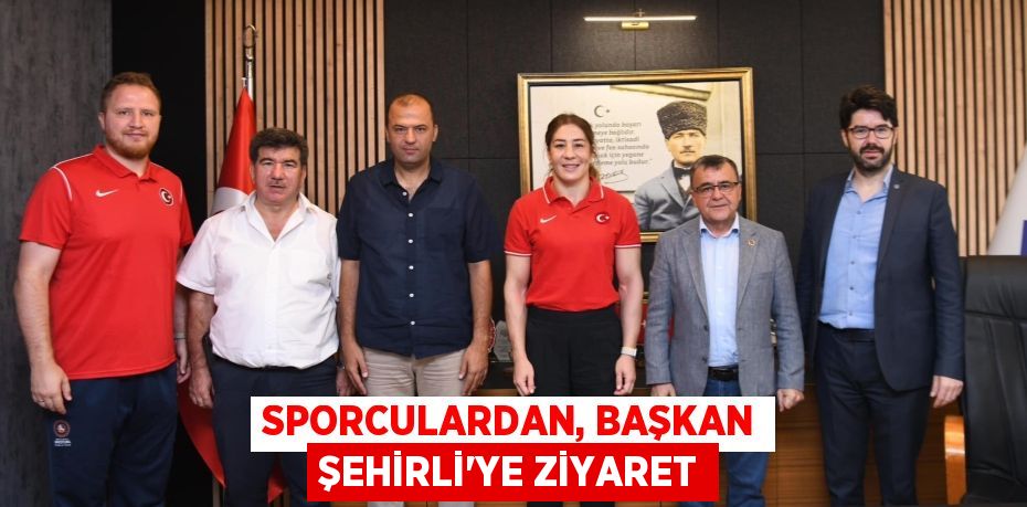 SPORCULARDAN, BAŞKAN ŞEHİRLİ’YE ZİYARET