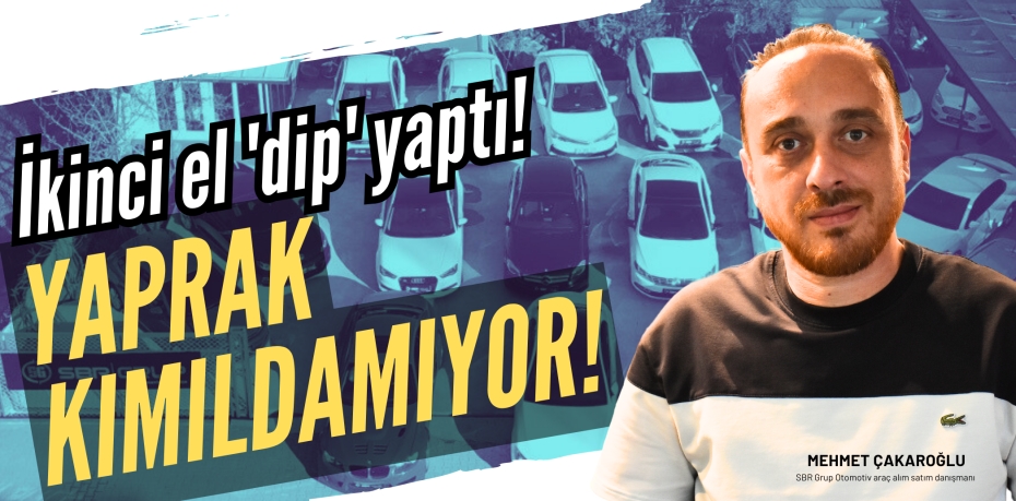 İkinci el 'dip' yaptı!  YAPRAK KIMILDAMIYOR!