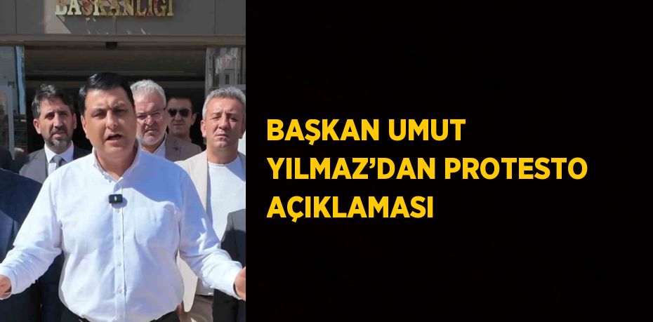 BAŞKAN UMUT YILMAZ’DAN PROTESTO AÇIKLAMASI