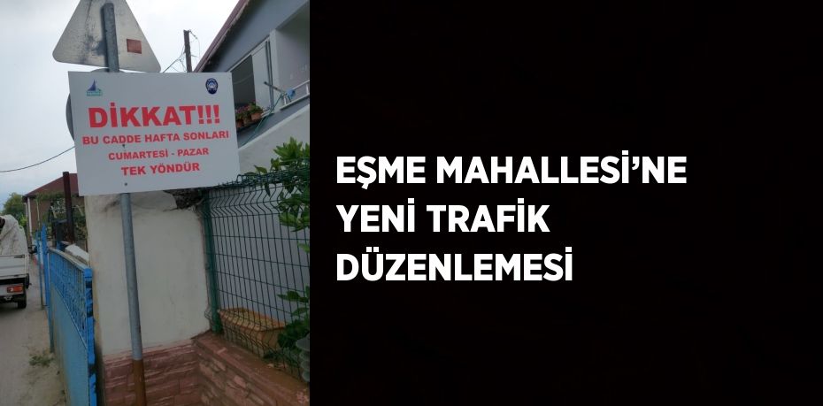 EŞME MAHALLESİ’NE YENİ TRAFİK DÜZENLEMESİ