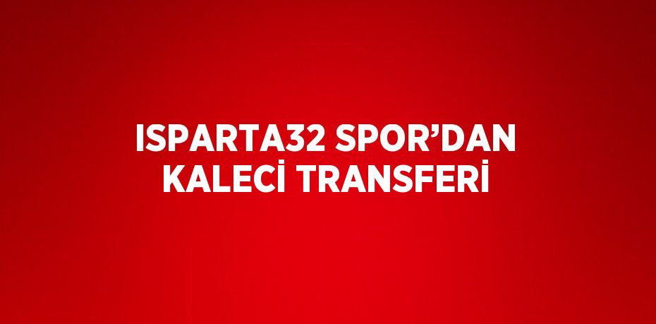 ISPARTA32 SPOR’DAN KALECİ TRANSFERİ