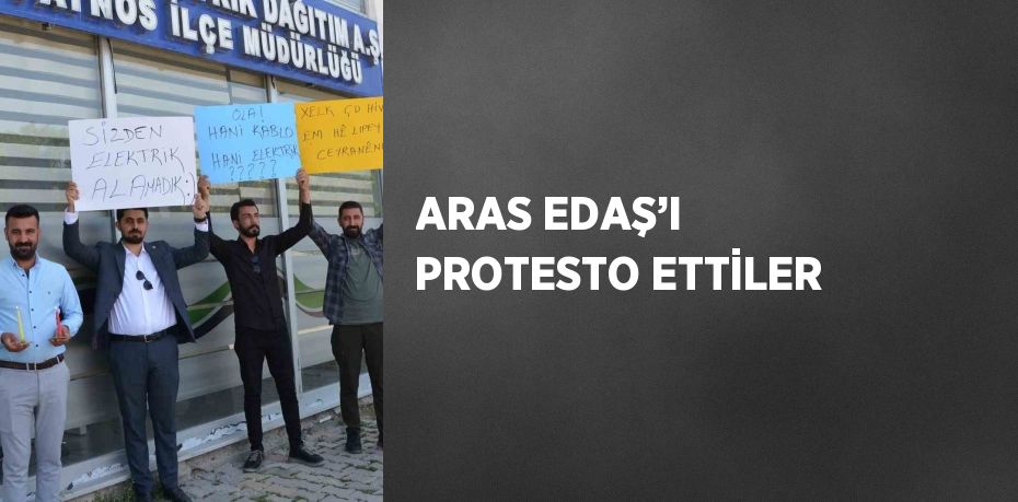 ARAS EDAŞ’I PROTESTO ETTİLER