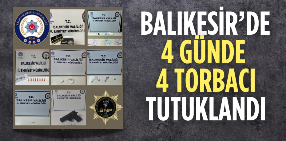 BALIKESİR’DE 4 GÜNDE  4 TORBACI TUTUKLANDI