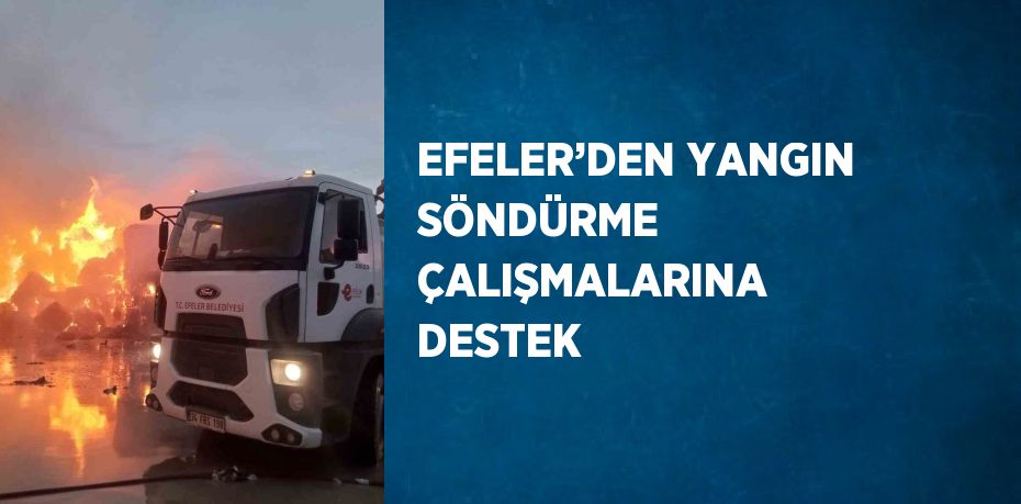 EFELER’DEN YANGIN SÖNDÜRME ÇALIŞMALARINA DESTEK