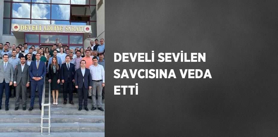 DEVELİ SEVİLEN SAVCISINA VEDA ETTİ