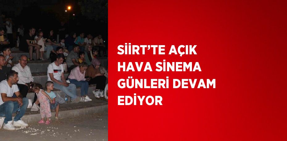 SİİRT’TE AÇIK HAVA SİNEMA GÜNLERİ DEVAM EDİYOR