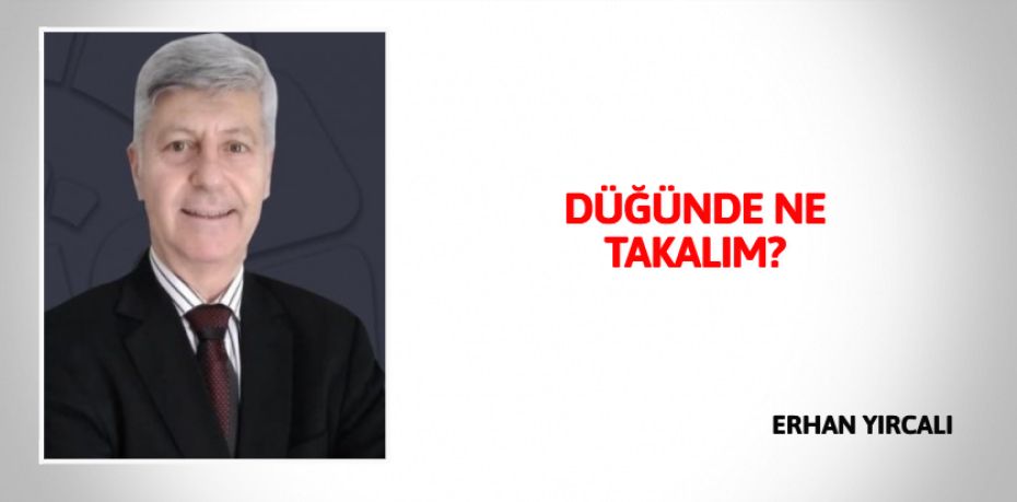 DÜĞÜNDE NE TAKALIM?