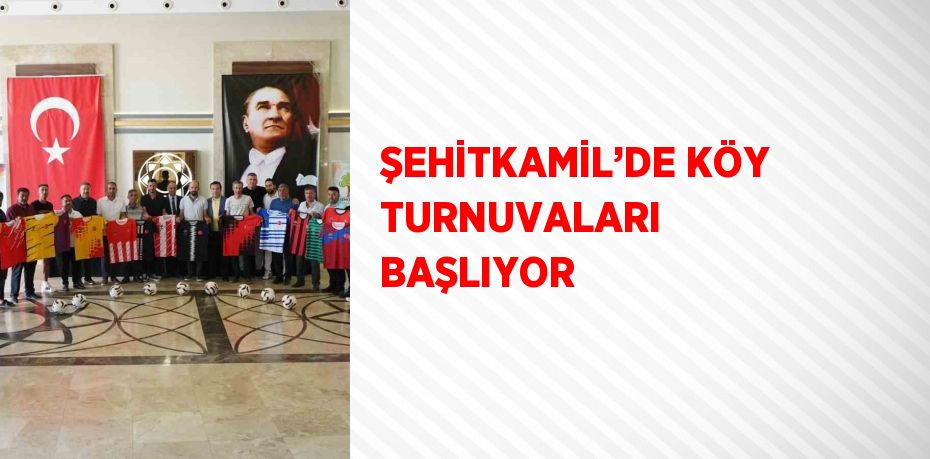 ŞEHİTKAMİL’DE KÖY TURNUVALARI BAŞLIYOR