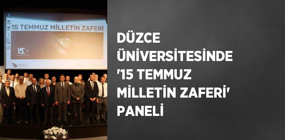 DÜZCE ÜNİVERSİTESİNDE '15 TEMMUZ MİLLETİN ZAFERİ' PANELİ