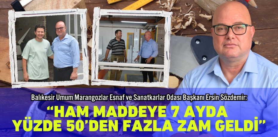 BAŞKAN SÖZDEMİR; “HAM MADDEYE 7 AYDA  YÜZDE 50’DEN FAZLA ZAM GELDİ”