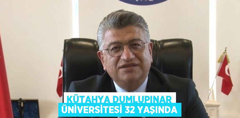 KÜTAHYA DUMLUPINAR ÜNİVERSİTESİ 32 YAŞINDA