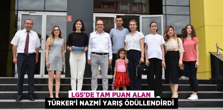 LGS’DE TAM PUAN ALAN TÜRKER’İ NAZMİ YARIŞ ÖDÜLLENDİRDİ