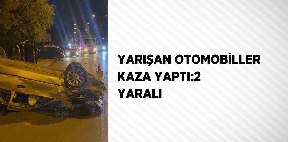 YARIŞAN OTOMOBİLLER KAZA YAPTI:2 YARALI