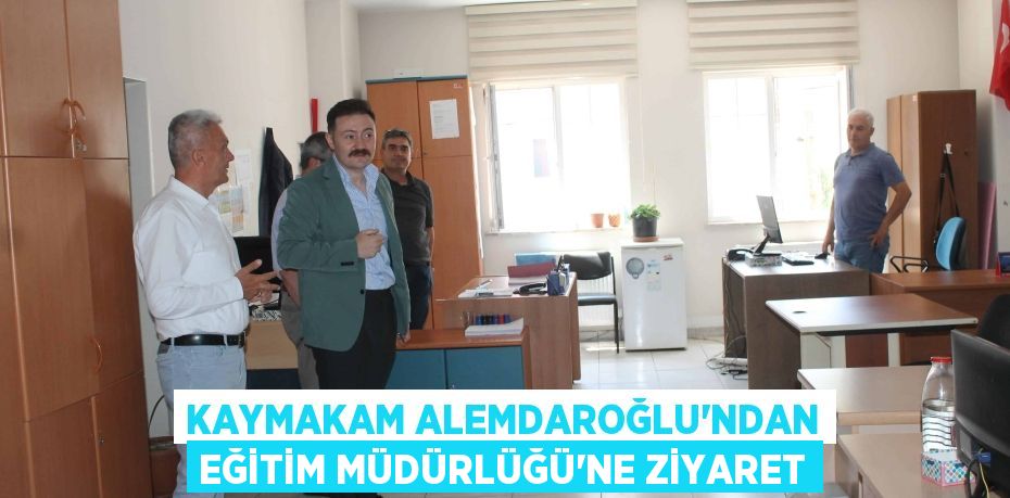 Kaymakam Alemdaroğlu’ndan Eğitim Müdürlüğü’ne Ziyaret