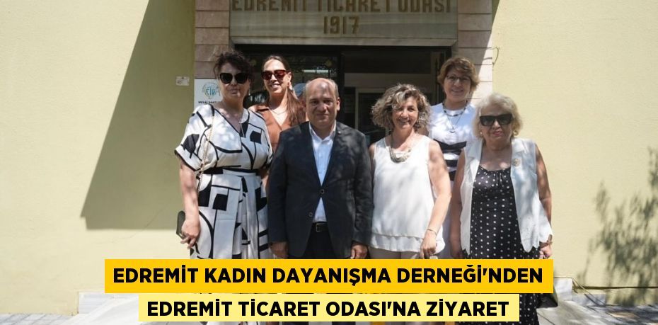 Edremit Kadın Dayanışma Derneği’nden Edremit Ticaret Odası’na Ziyaret